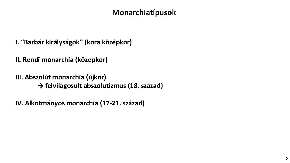 Monarchiatípusok I. “Barbár királyságok” (kora középkor) II. Rendi monarchia (középkor) III. Abszolút monarchia (újkor)