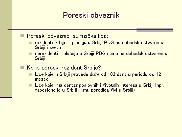 Poreski obveznik n Poreski obveznici su fizička lica: n n rezidenti Srbije - plaćaju