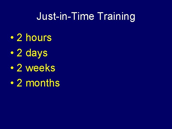 Just-in-Time Training • 2 hours • 2 days • 2 weeks • 2 months