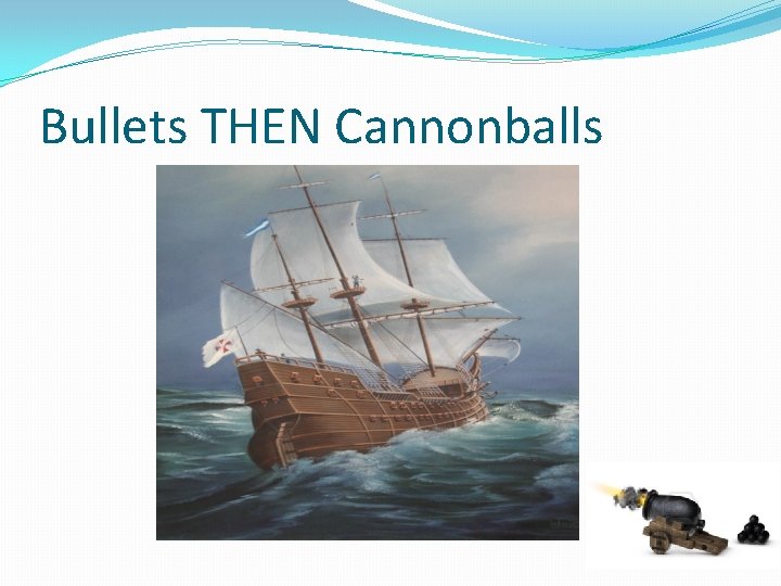 Bullets THEN Cannonballs 
