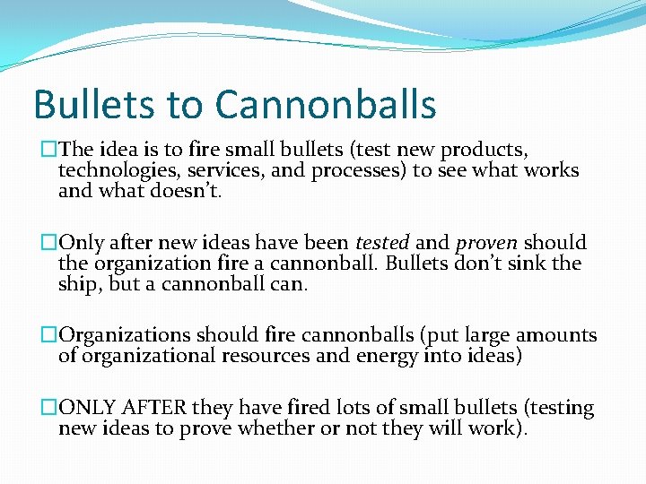 Bullets to Cannonballs �The idea is to fire small bullets (test new products, technologies,