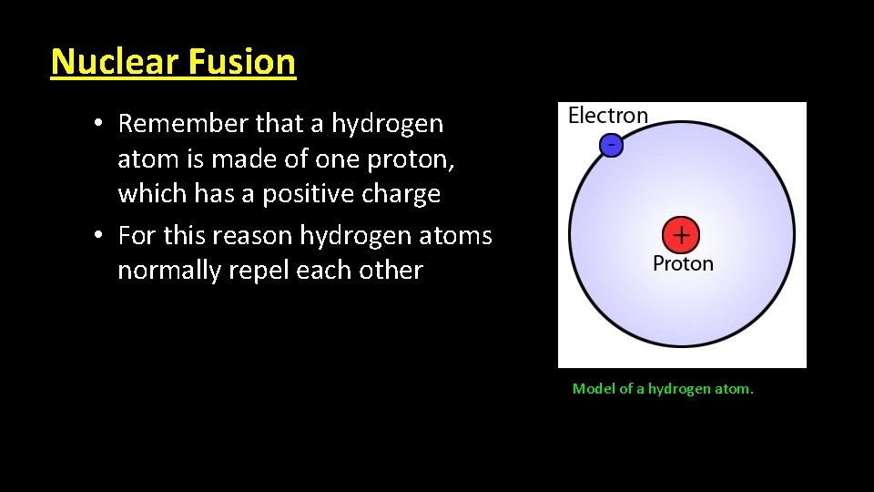 Nuclear Fusion • Remember that a hydrogen atom is made of one proton, which