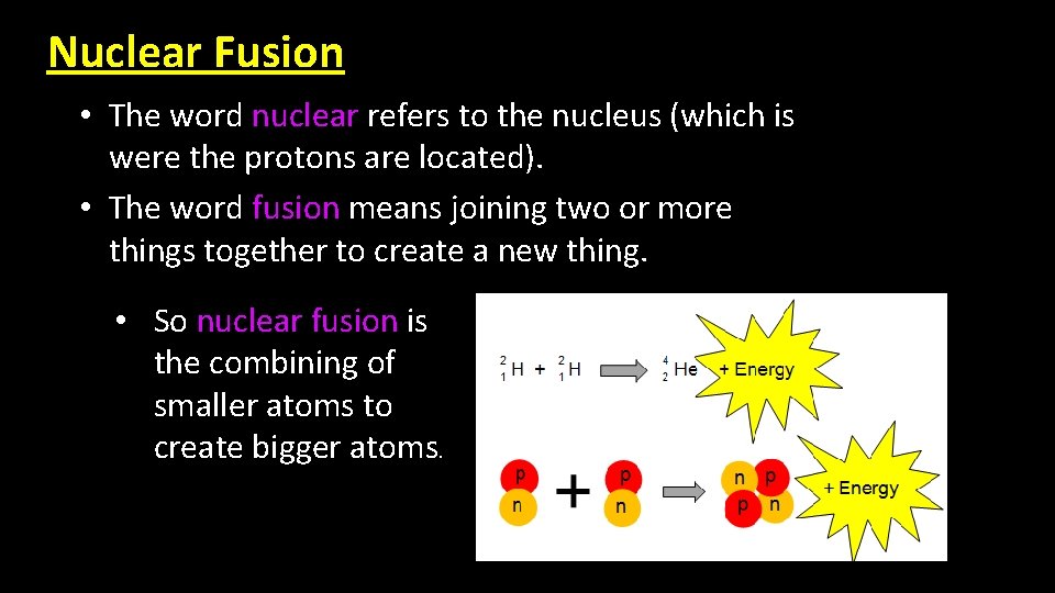 Nuclear Fusion • The word nuclear refers to the nucleus (which is were the