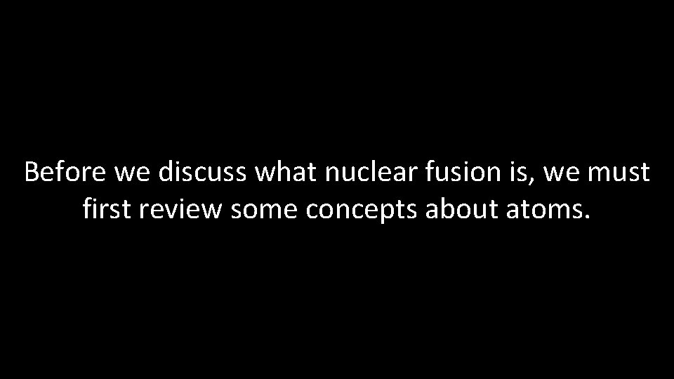 Before we discuss what nuclear fusion is, we must first review some concepts about