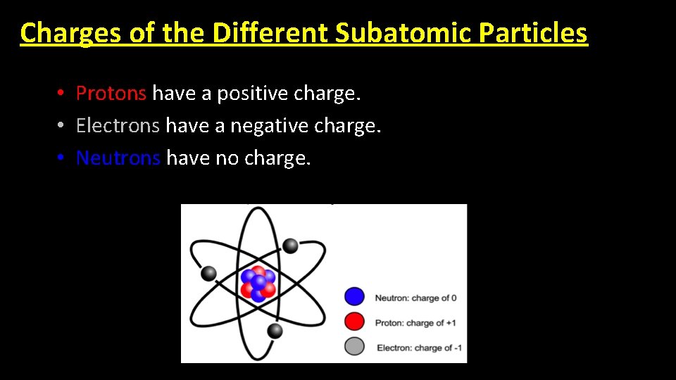 Charges of the Different Subatomic Particles • Protons have a positive charge. • Electrons