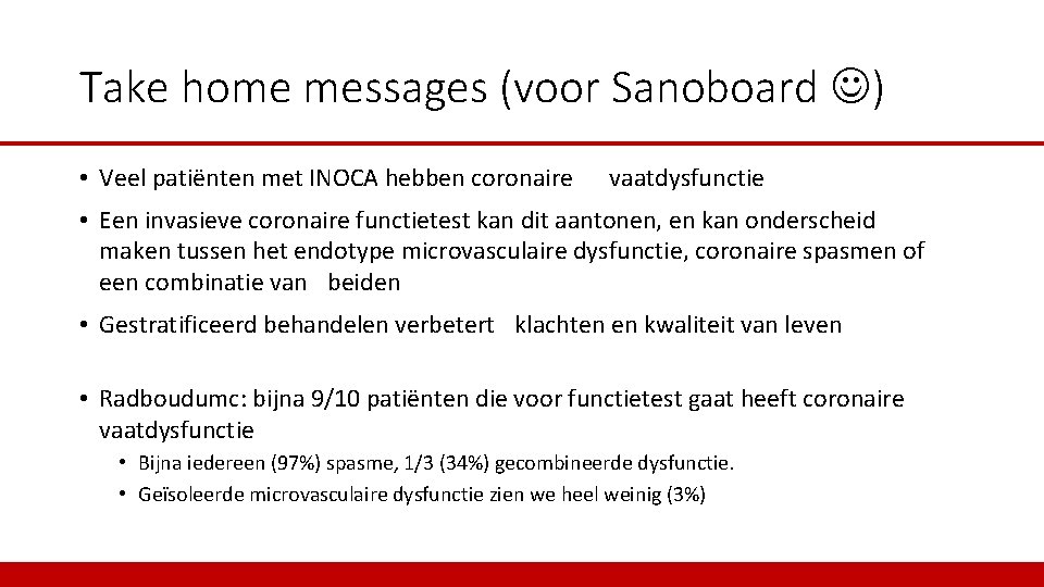 Take home messages (voor Sanoboard ) • Veel patiënten met INOCA hebben coronaire vaatdysfunctie