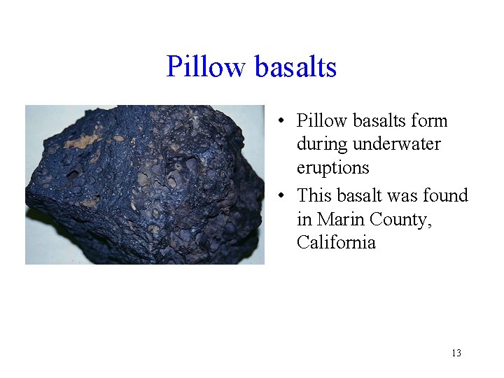 Pillow basalts • Pillow basalts form during underwater eruptions • This basalt was found