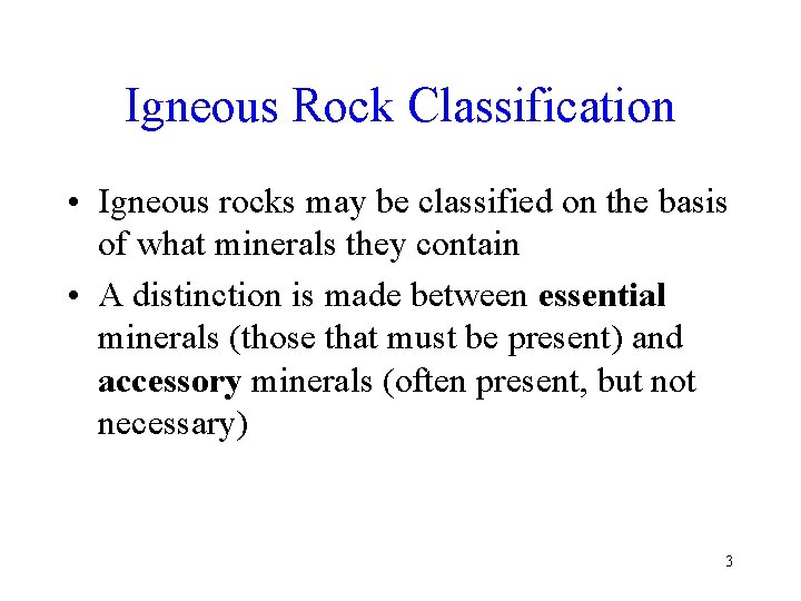 Igneous Rock Classification • Igneous rocks may be classified on the basis of what