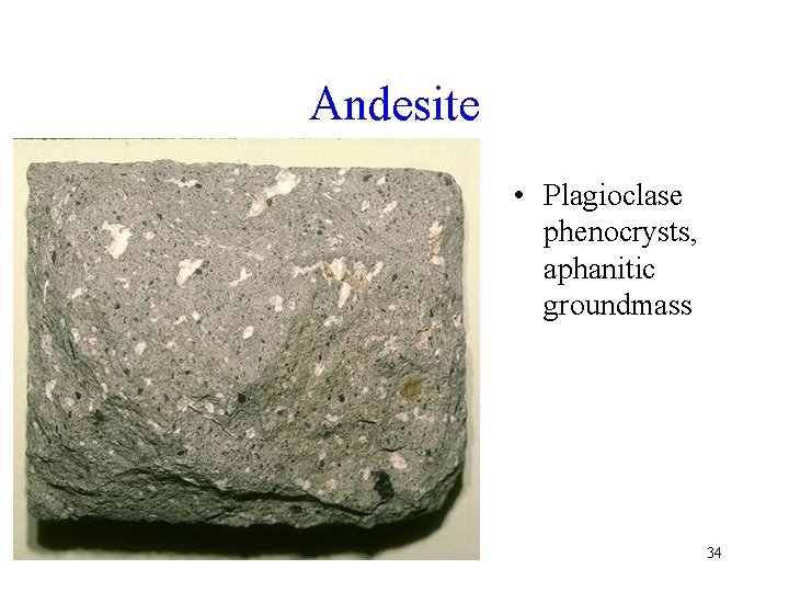 Andesite • Plagioclase phenocrysts, aphanitic groundmass 34 