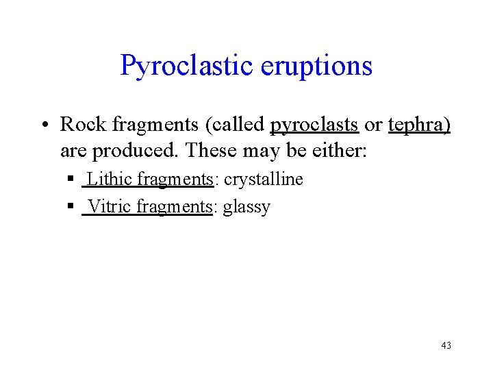 Pyroclastic eruptions • Rock fragments (called pyroclasts or tephra) are produced. These may be