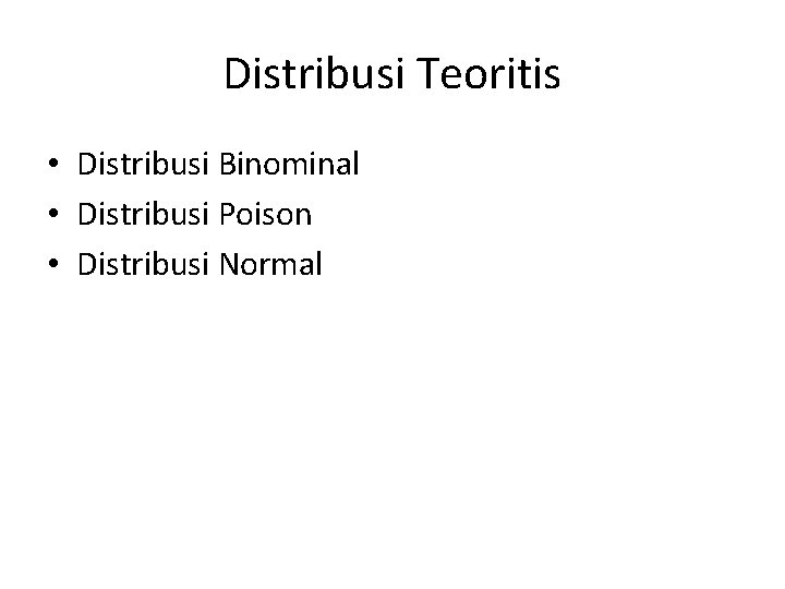 Distribusi Teoritis • Distribusi Binominal • Distribusi Poison • Distribusi Normal 