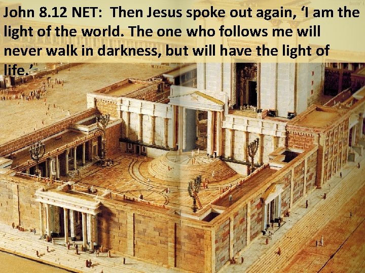 John 8. 12 NET: Then Jesus spoke out again, ‘I am the light of