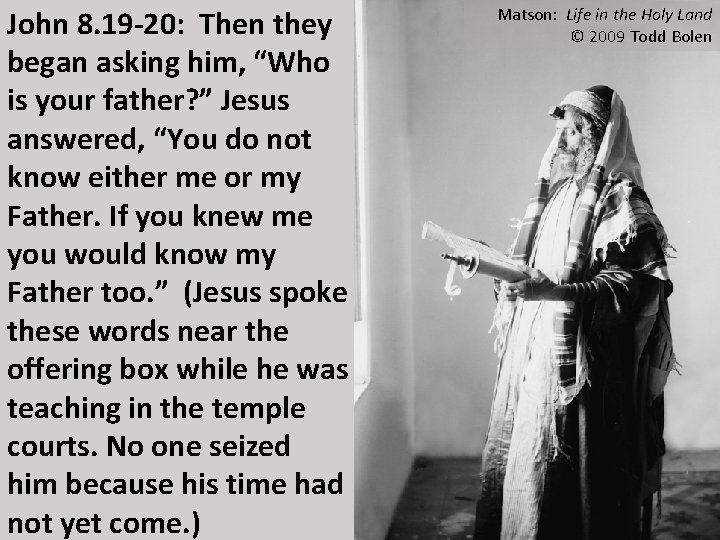 John 8. 19 -20: Then they began asking him, “Who is your father? ”