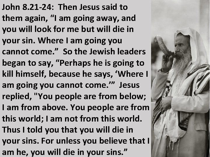 John 8. 21 -24: Then Jesus said to them again, “I am going away,