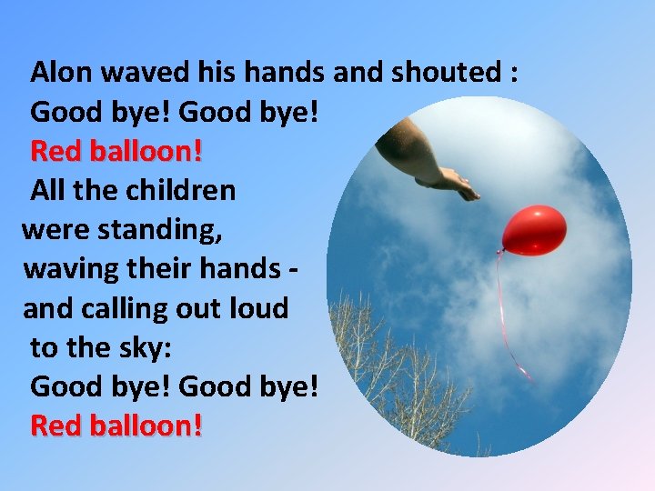 Alon waved his hands and shouted : Good bye! Red balloon! All the children