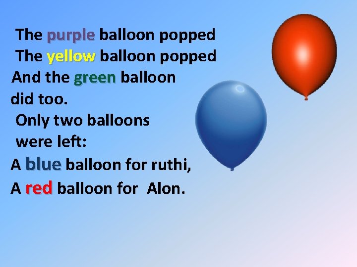 The purple balloon popped The yellow balloon popped And the green balloon did too.