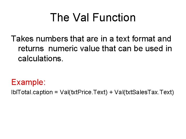 The Val Function Takes numbers that are in a text format and returns numeric The Val Function Takes numbers that are in a text format and returns numeric