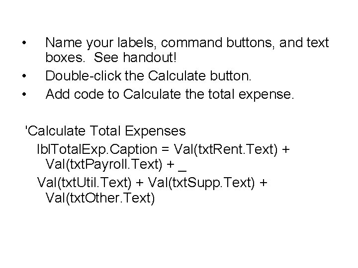 • • • Name your labels, command buttons, and text boxes. See handout! • • • Name your labels, command buttons, and text boxes. See handout!