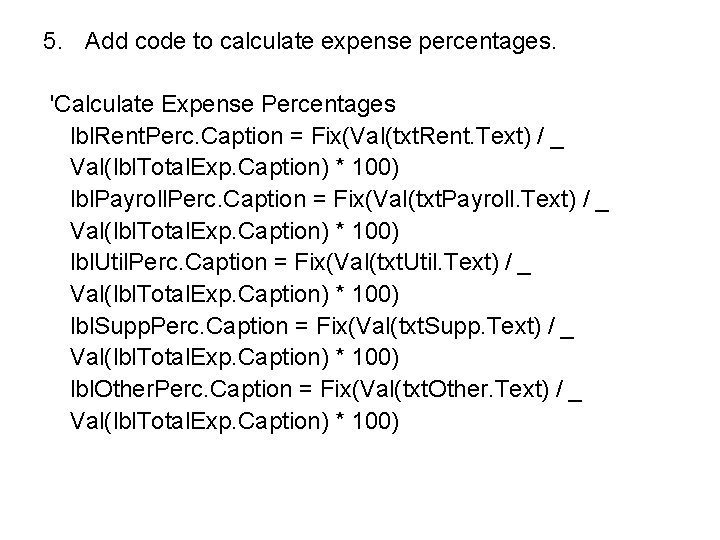 5. Add code to calculate expense percentages. 'Calculate Expense Percentages lbl. Rent. Perc. Caption 5. Add code to calculate expense percentages. 'Calculate Expense Percentages lbl. Rent. Perc. Caption
