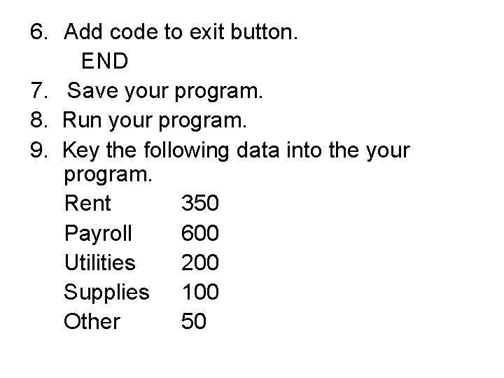 6. Add code to exit button. END 7. Save your program. 8. Run your 6. Add code to exit button. END 7. Save your program. 8. Run your