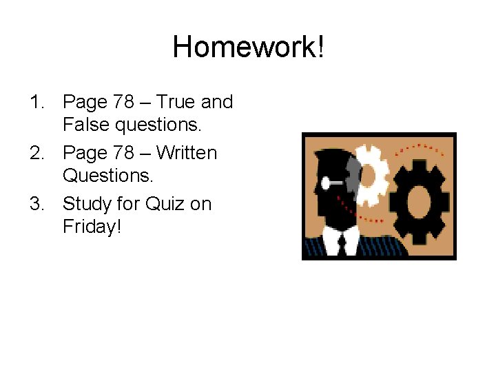 Homework! 1. Page 78 – True and False questions. 2. Page 78 – Written Homework! 1. Page 78 – True and False questions. 2. Page 78 – Written