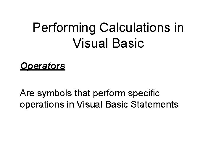 Performing Calculations in Visual Basic Operators Are symbols that perform specific operations in Visual Performing Calculations in Visual Basic Operators Are symbols that perform specific operations in Visual