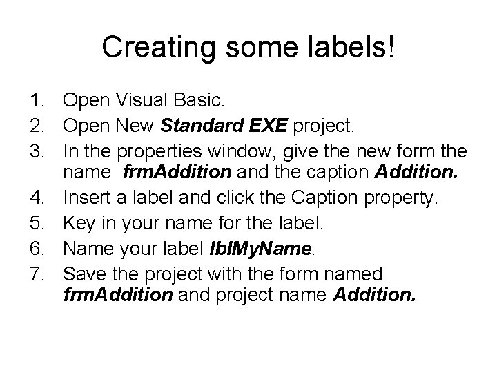 Creating some labels! 1. Open Visual Basic. 2. Open New Standard EXE project. 3. Creating some labels! 1. Open Visual Basic. 2. Open New Standard EXE project. 3.