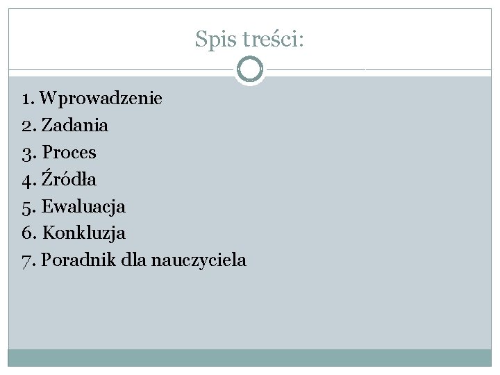 Spis treści: 1. Wprowadzenie 2. Zadania 3. Proces 4. Źródła 5. Ewaluacja 6. Konkluzja