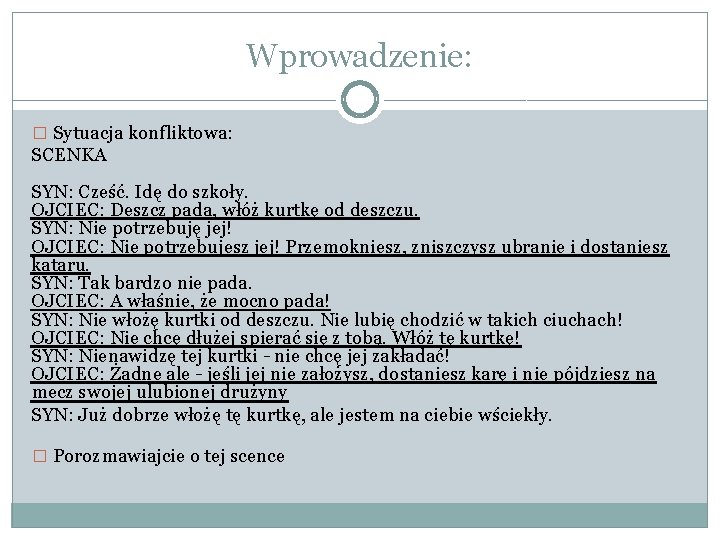 Wprowadzenie: � Sytuacja konfliktowa: SCENKA SYN: Cześć. Idę do szkoły. OJCIEC: Deszcz pada, włóż