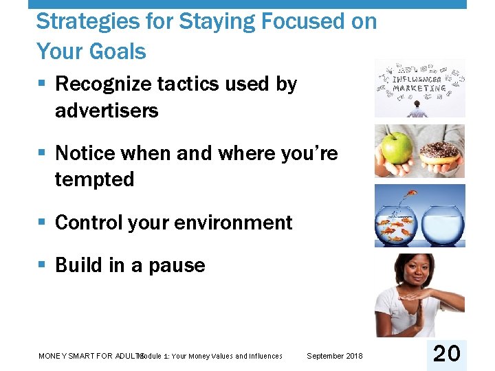 Strategies for Staying Focused on Your Goals § Recognize tactics used by advertisers §