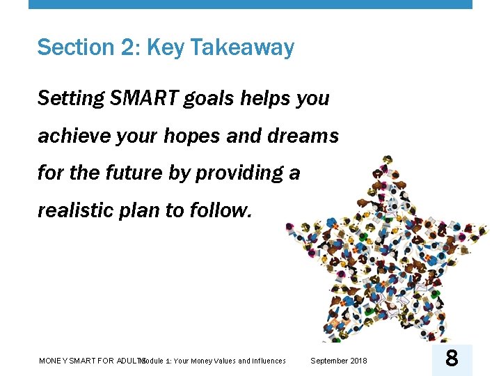 Section 2: Key Takeaway Setting SMART goals helps you achieve your hopes and dreams