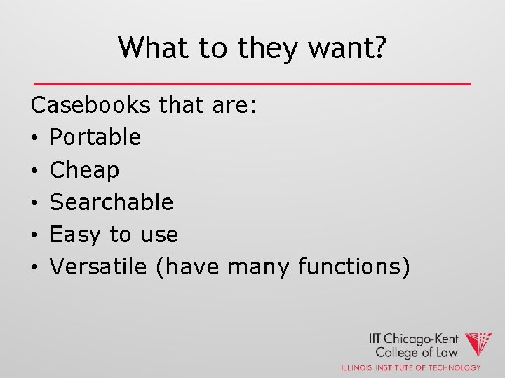 What to they want? Casebooks that are: • Portable • Cheap • Searchable •