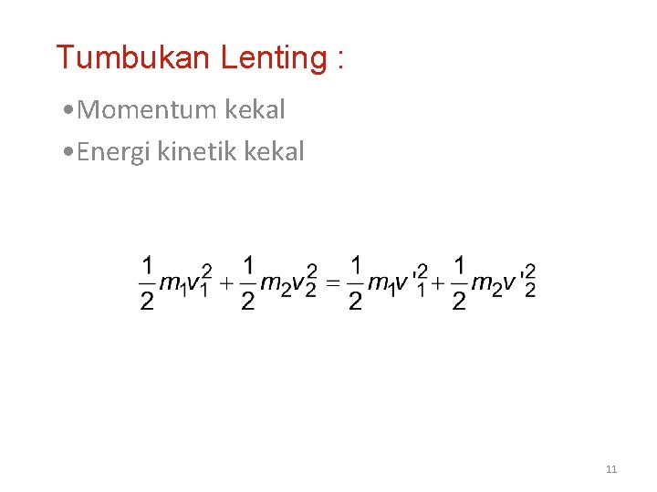 Tumbukan Lenting : • Momentum kekal • Energi kinetik kekal 11 