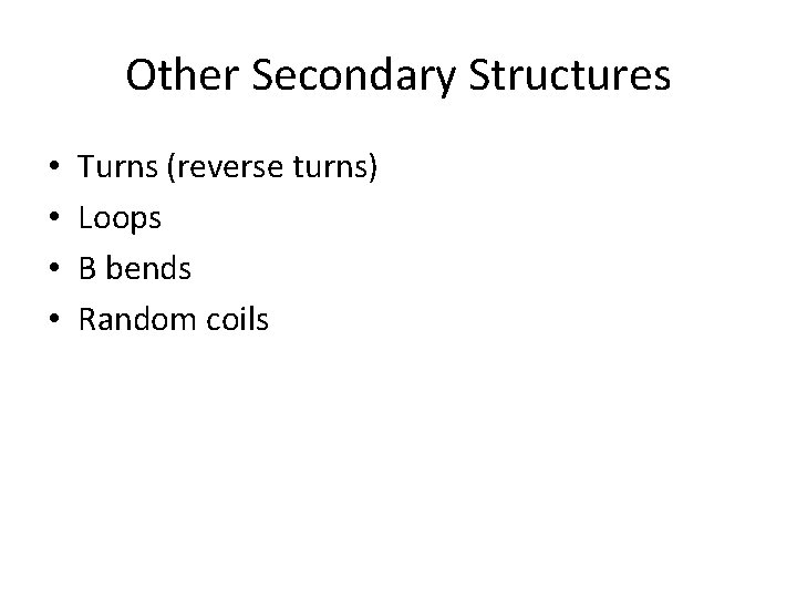 Other Secondary Structures • • Turns (reverse turns) Loops Β bends Random coils 