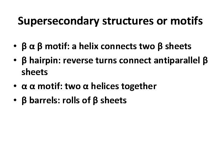 Supersecondary structures or motifs • β α β motif: a helix connects two β