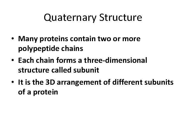 Quaternary Structure • Many proteins contain two or more polypeptide chains • Each chain