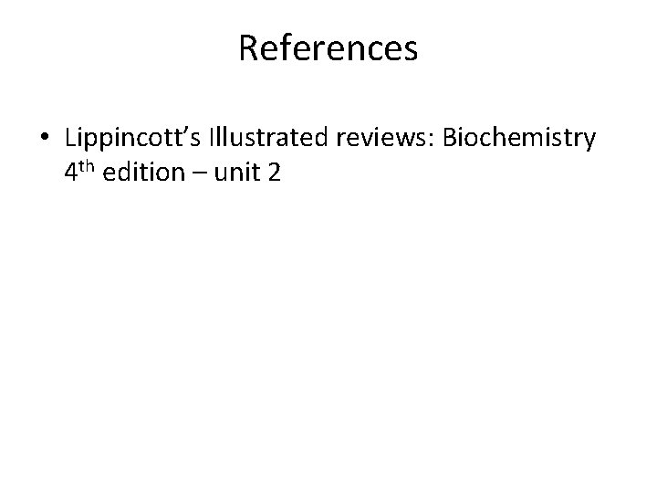 References • Lippincott’s Illustrated reviews: Biochemistry 4 th edition – unit 2 