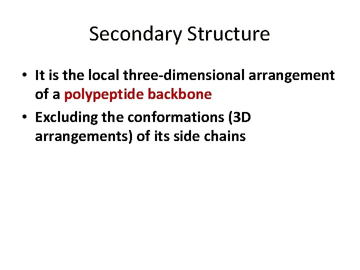 Secondary Structure • It is the local three-dimensional arrangement of a polypeptide backbone •