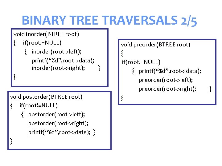 BINARY TREE TRAVERSALS 2/5 void inorder(BTREE root) { if(root!=NULL) { inorder(root->left); printf(“%d”, root->data); inorder(root->right);