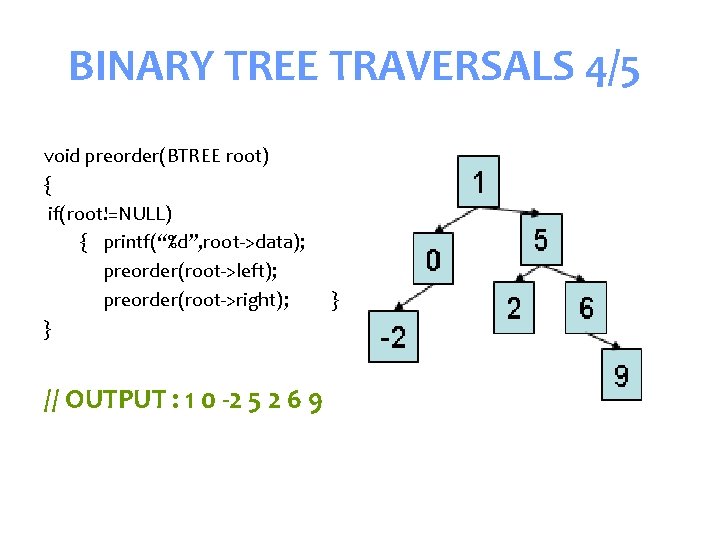 BINARY TREE TRAVERSALS 4/5 void preorder(BTREE root) { if(root!=NULL) { printf(“%d”, root->data); preorder(root->left); preorder(root->right);