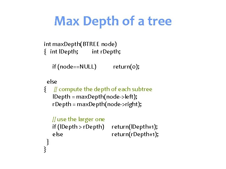 Max Depth of a tree int max. Depth(BTREE node) { int l. Depth; int