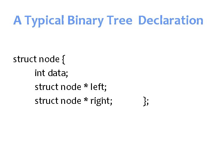 A Typical Binary Tree Declaration struct node { int data; struct node * left;