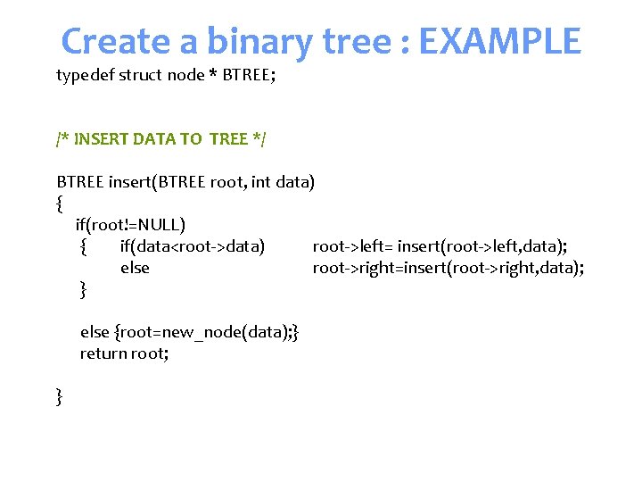 Create a binary tree : EXAMPLE typedef struct node * BTREE; /* INSERT DATA