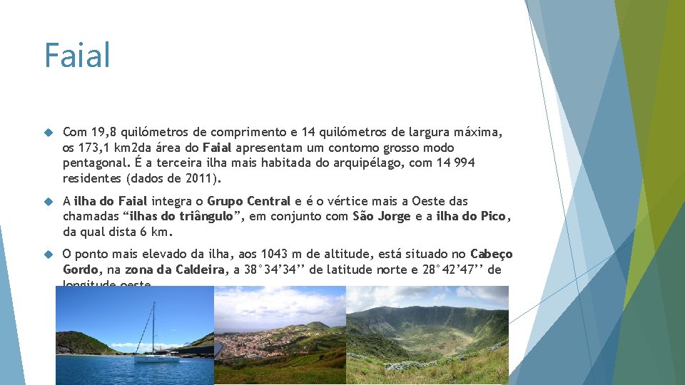 Faial Com 19, 8 quilómetros de comprimento e 14 quilómetros de largura máxima, os