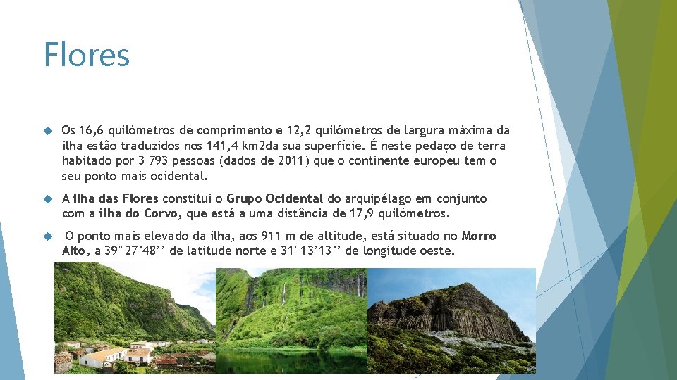 Flores Os 16, 6 quilómetros de comprimento e 12, 2 quilómetros de largura máxima