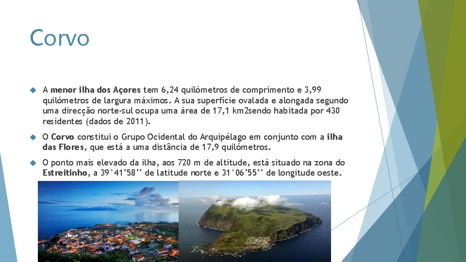 Corvo A menor ilha dos Açores tem 6, 24 quilómetros de comprimento e 3,