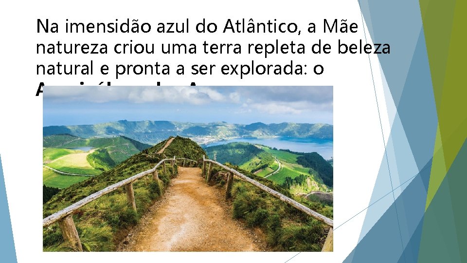 Na imensidão azul do Atlântico, a Mãe natureza criou uma terra repleta de beleza