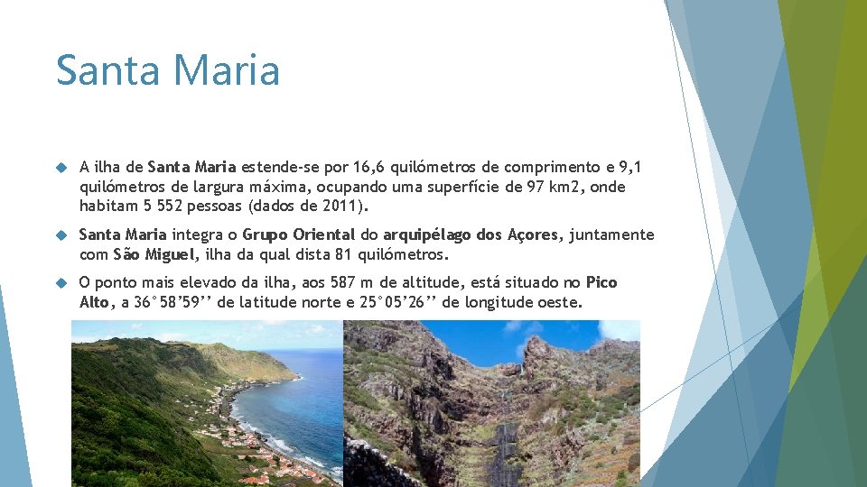 Santa Maria A ilha de Santa Maria estende-se por 16, 6 quilómetros de comprimento