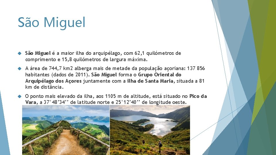 São Miguel é a maior ilha do arquipélago, com 62, 1 quilómetros de comprimento