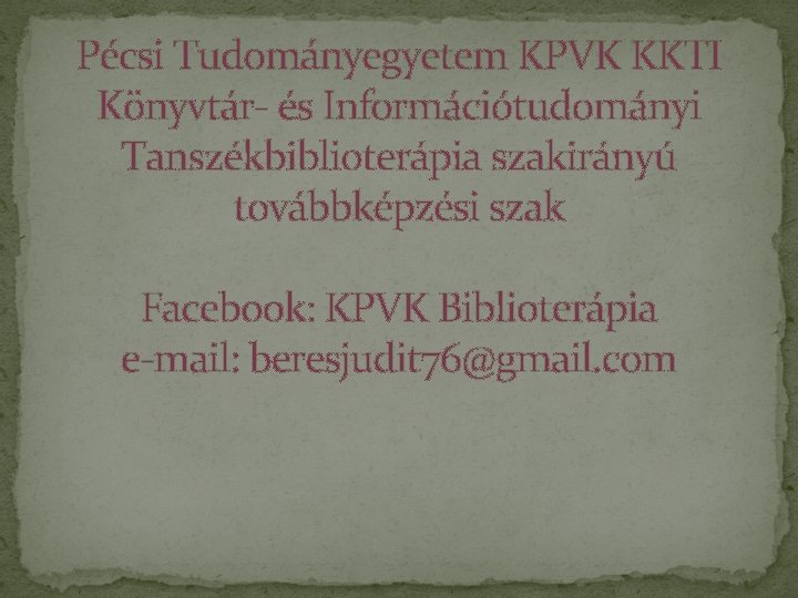 Pécsi Tudományegyetem KPVK KKTI Könyvtár- és Információtudományi Tanszékbiblioterápia szakirányú továbbképzési szak Facebook: KPVK Biblioterápia